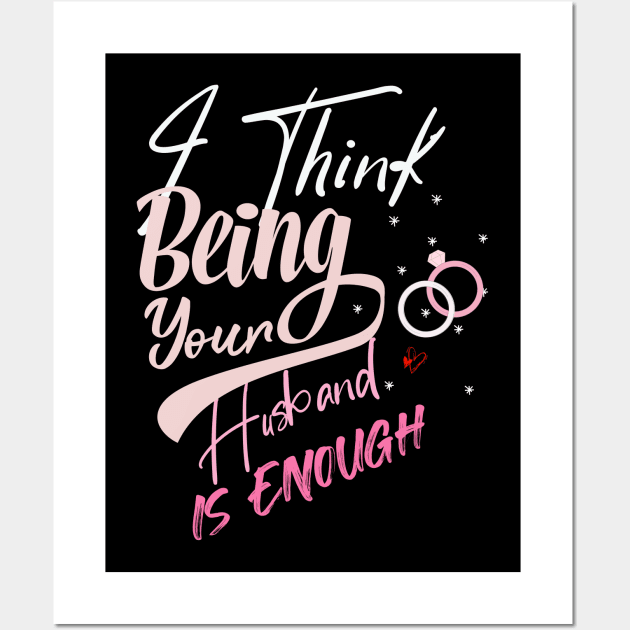 I Think Being Your Husband Is Enough | valentine day gift for her i think being your husband is gift enough Wall Art by NoBreathJustArt